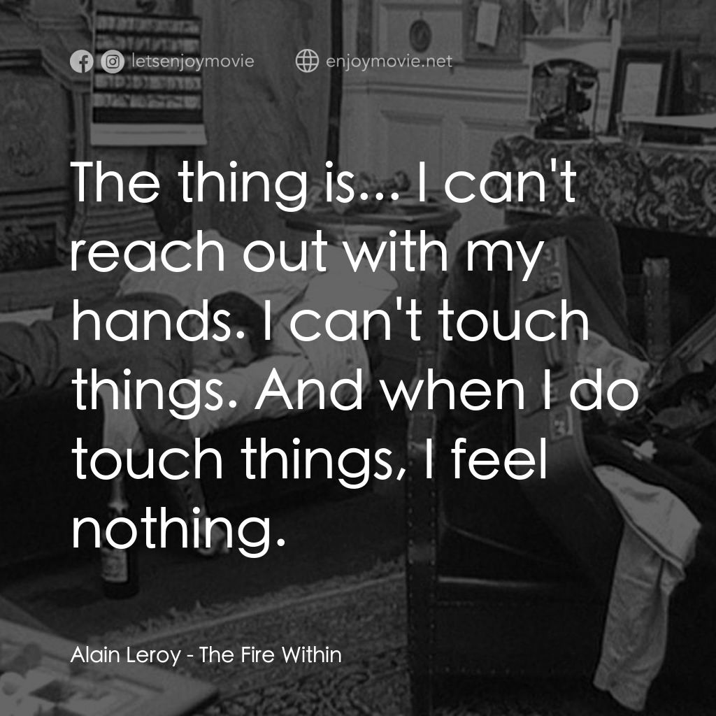 鬼火電影對白：Alain Leroy: The thing is... I can't reach out with my hands. I can't touch thing