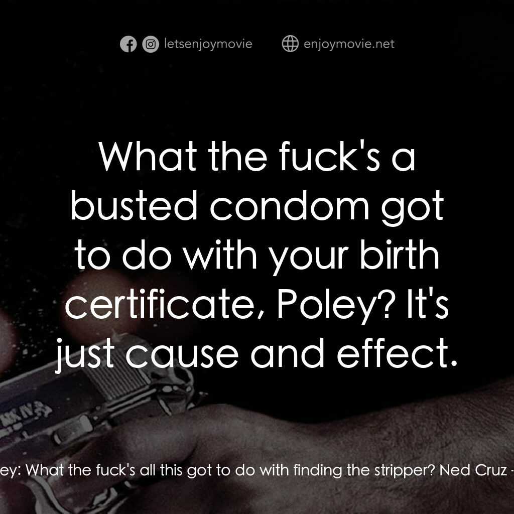 地心大爆炸電影對白：Detective Poley:  What the fuck's all this got to do with finding the stripper? N