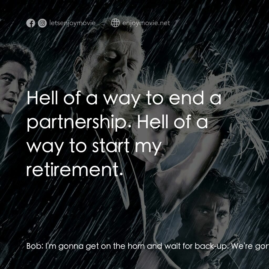 罪惡城電影對白：Bob:  I'm gonna get on the horn and wait for back-up. We're gonna wait for back-u