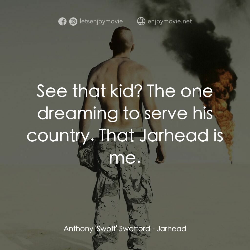 鍋蓋頭電影對白：Anthony 'Swoff' Swofford:  See that kid? The one dreaming to serve his country. T