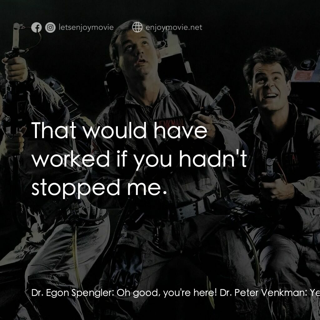 捉鬼敢死隊電影對白：Dr. Egon Spengler:  Oh good, you're here! Dr. Peter Venkman:  Yeah, what have you