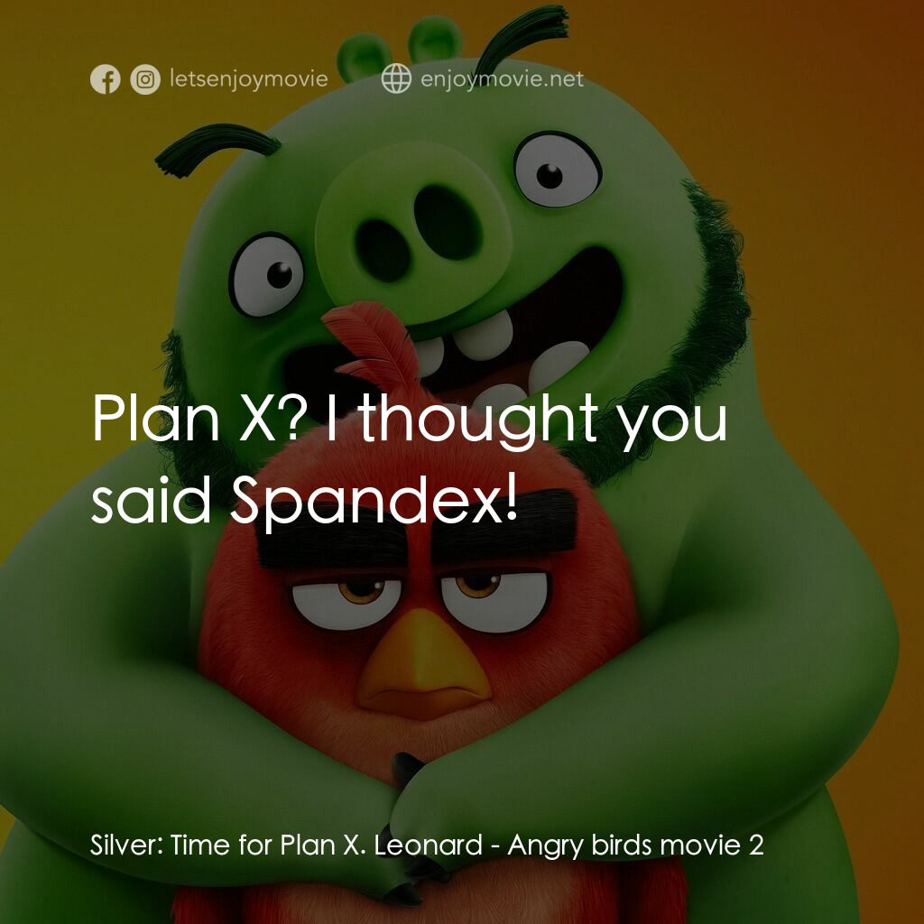 憤怒鳥玩電影 2：冰的啦電影對白：Silver:  Time for Plan X. Leonard:  Plan X? I thought you said Spandex!