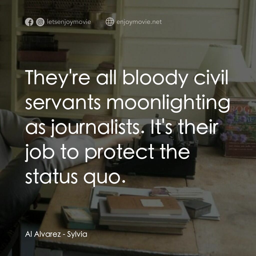 希爾維亞電影對白：Al Alvarez:  They're all bloody civil servants moonlighting as journalists. It's 