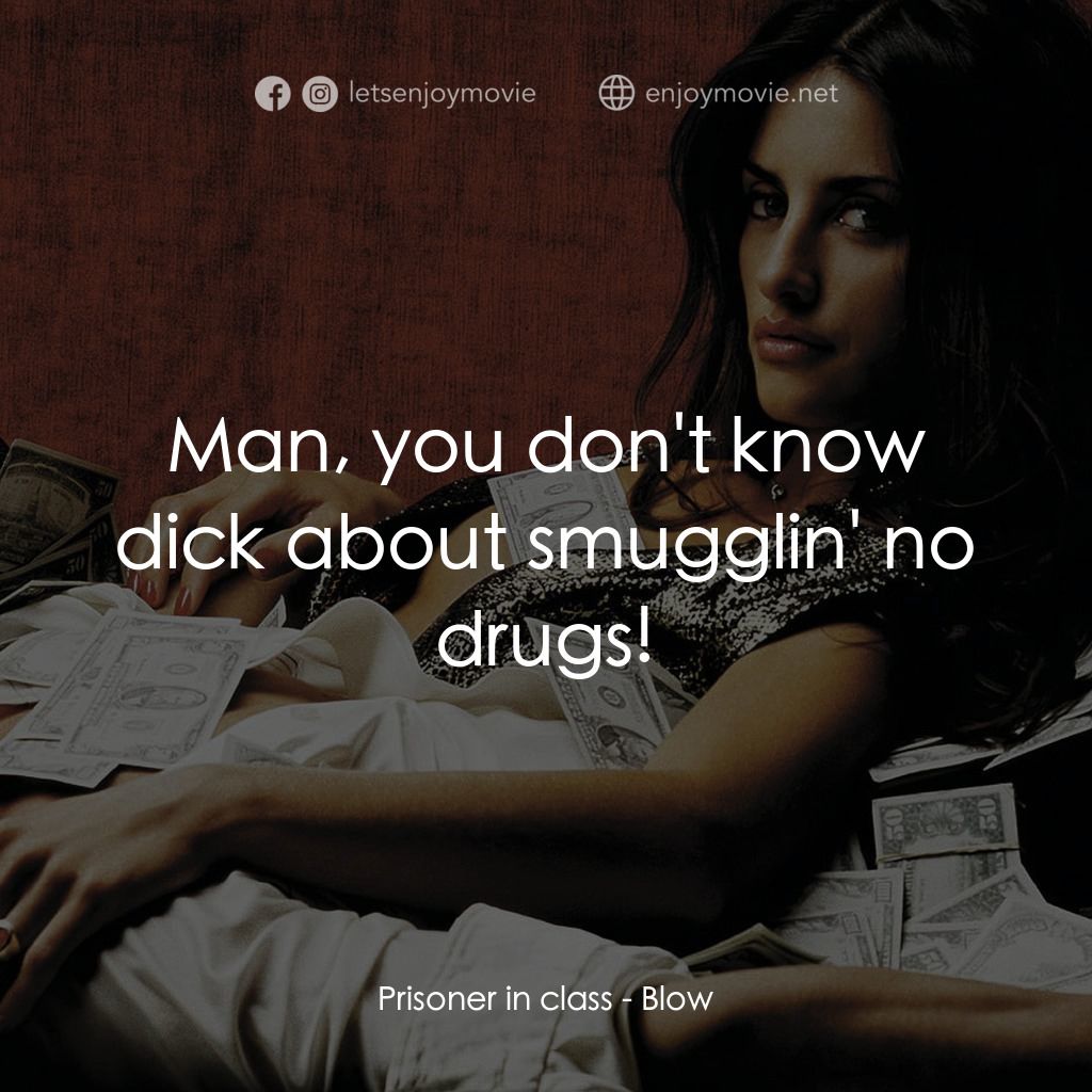 毒王電影對白：Prisoner in class: Man, you don't know dick about smugglin' no drugs!