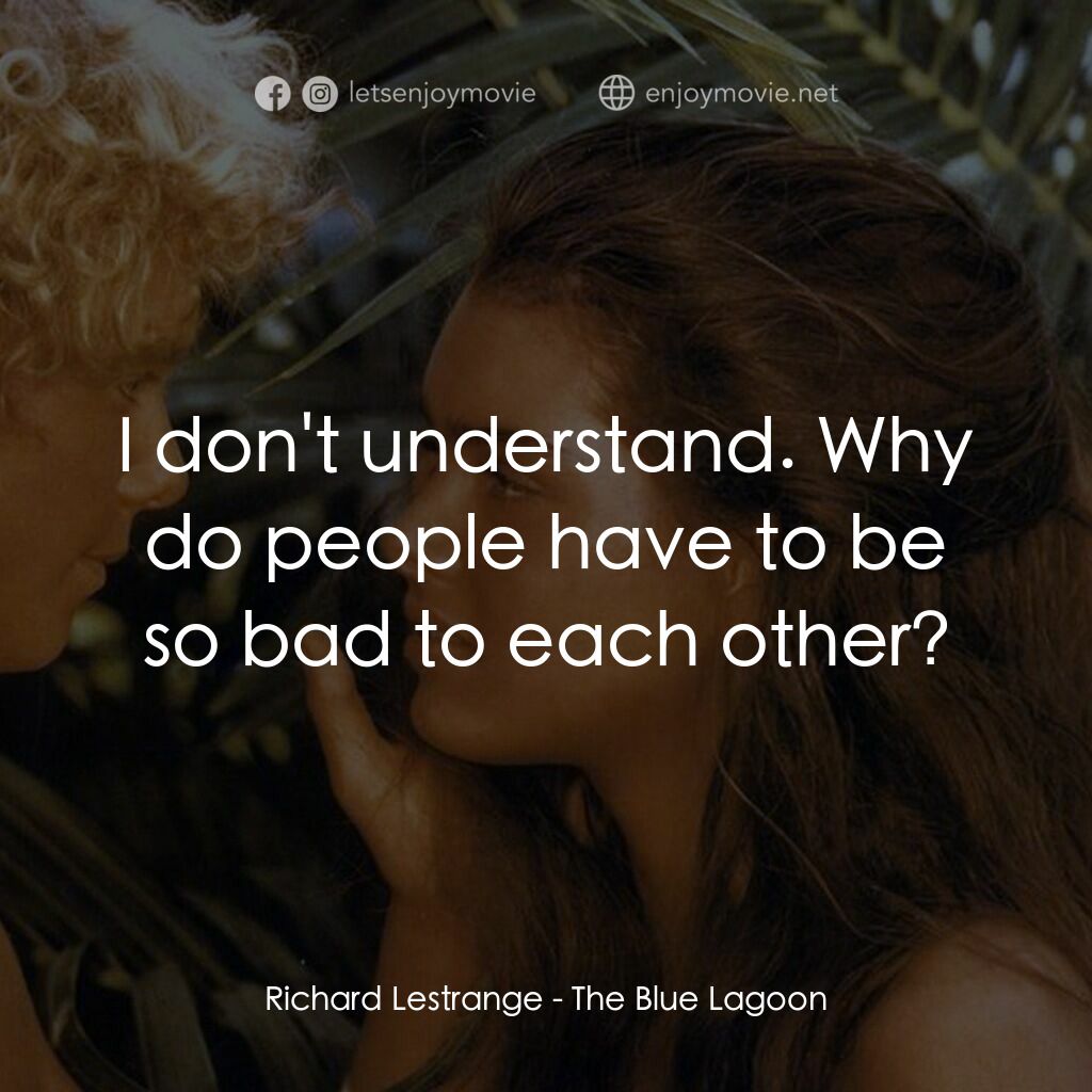 藍色珊瑚礁電影對白：Richard Lestrange:  I don't understand. Why do people have to be so bad to each o