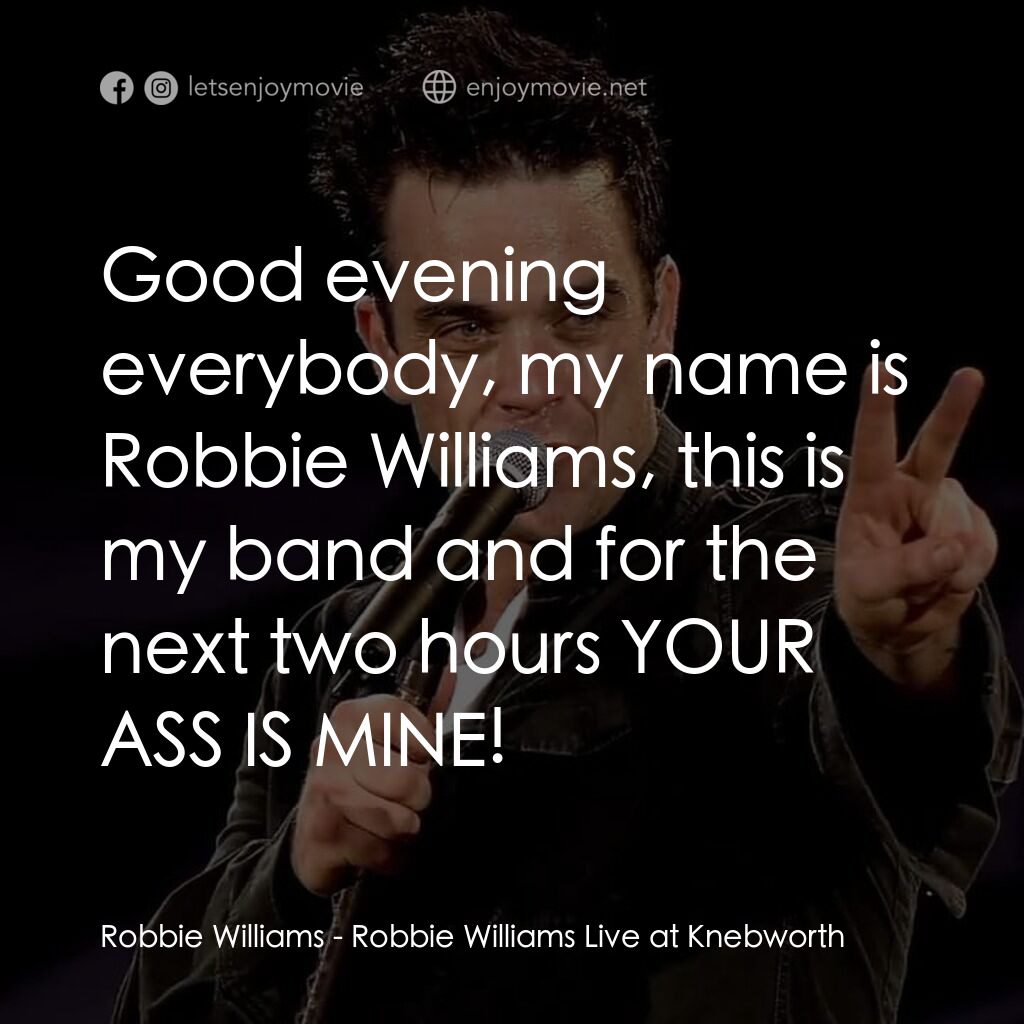 《羅賓·威廉姆斯：納貝沃思現場演唱會》經典台詞：Robbie Williams:  Good evening everybody, my name  ...