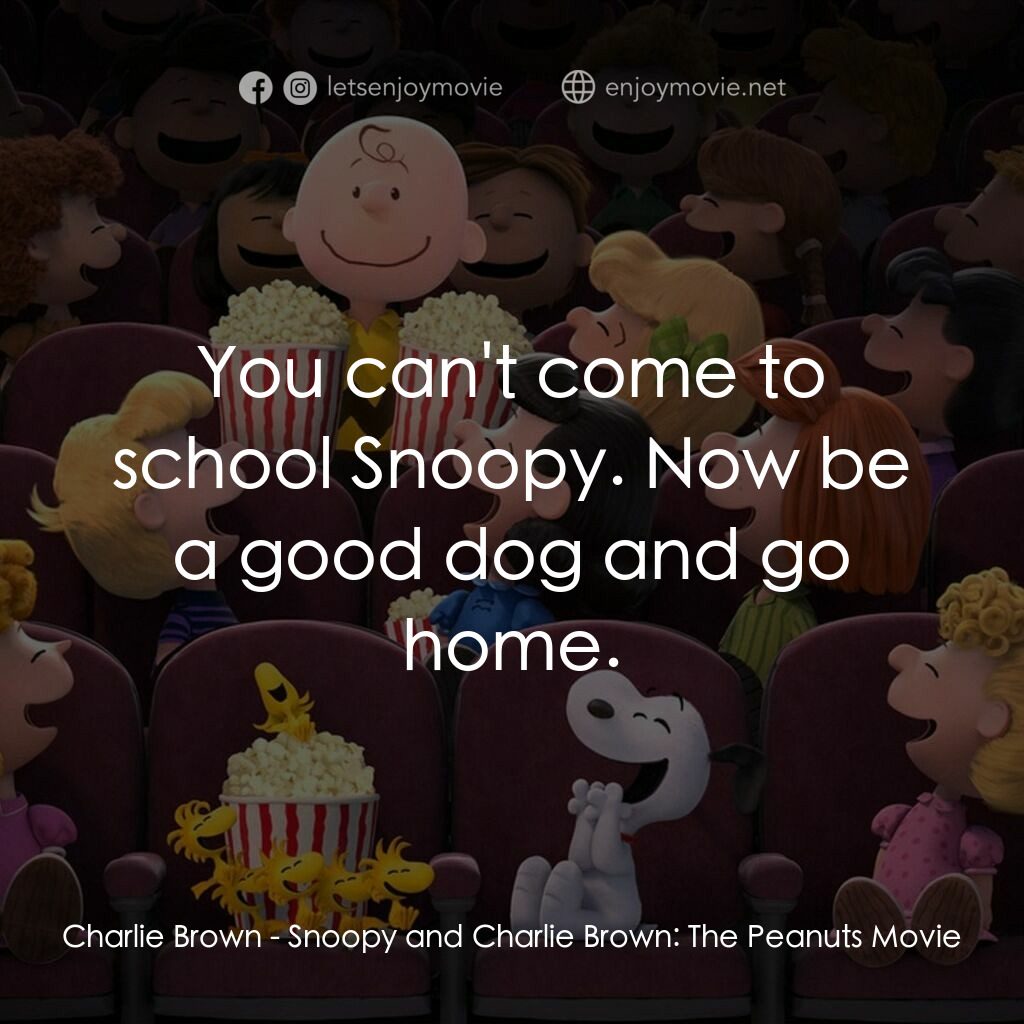史努比 The Peanuts Movie電影對白：Charlie Brown:  You can't come to school Snoopy. Now be a good dog and go home.