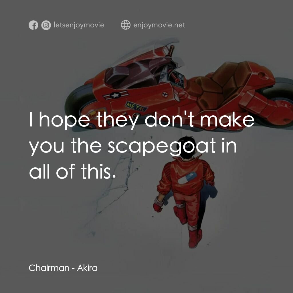 亞基拉電影對白：Chairman:  I hope they don't make you the scapegoat in all of this.