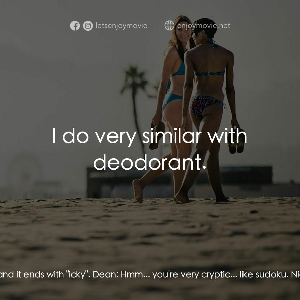 我是狄恩電影對白：Dean:  You never told me your name. Nicky:  Oh, well, it starts with an 