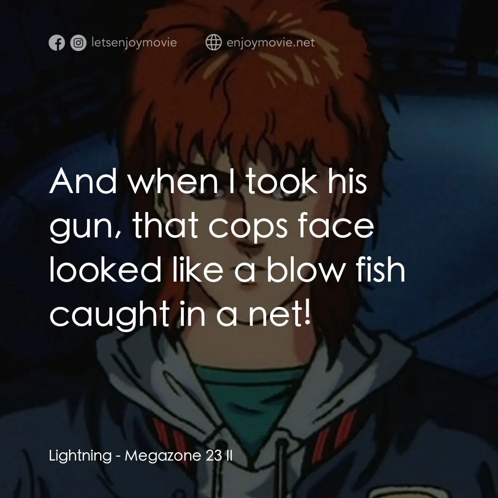 《メガゾーン23 PART II 秘密く・だ・さ・い》經典台詞：Lightning: And when I took his gun, that cops face ...