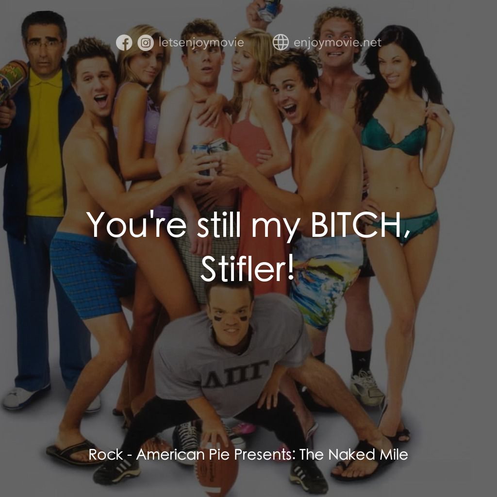 美國派 5：裸體馬拉松電影對白：Rock: You're still my BITCH, Stifler!