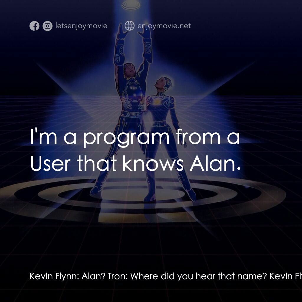 電子世界爭霸戰電影對白：Kevin Flynn:  Alan? Tron:  Where did you hear that name? Kevin Flynn:  Well that'