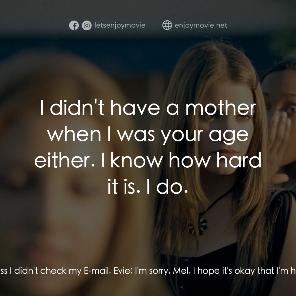 愛不回家電影對白：Melanie:  Don't ever start smoking. Evie:  Is everything okay, Mel? Melanie:  Yea