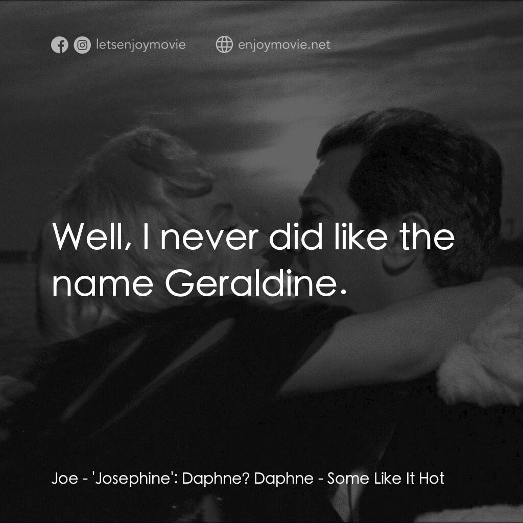 熱情如火電影對白：Joe - 'Josephine':  Daphne? Daphne:  Well, I never did like the name Geraldine.