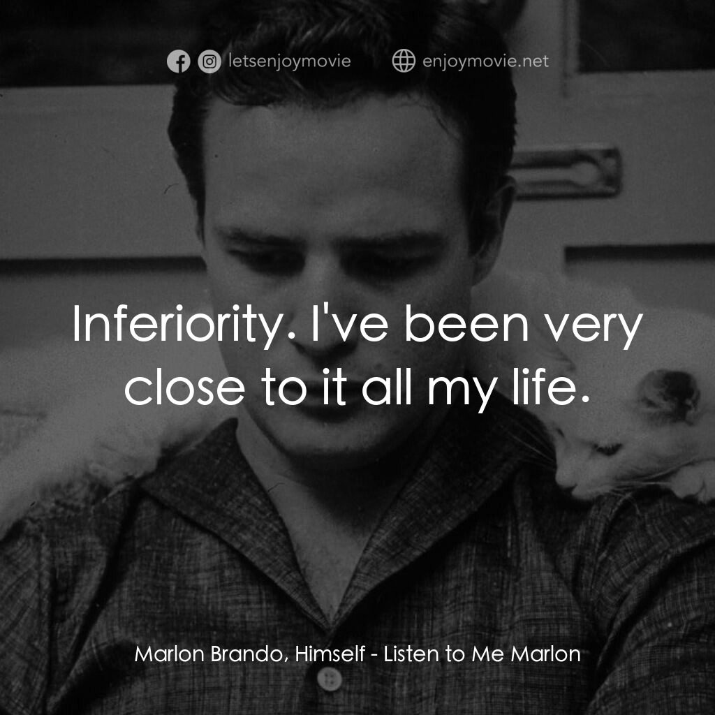 馬龍白蘭度私密告白電影對白：Marlon Brando, Himself:  Inferiority. I've been very close to it all my life.