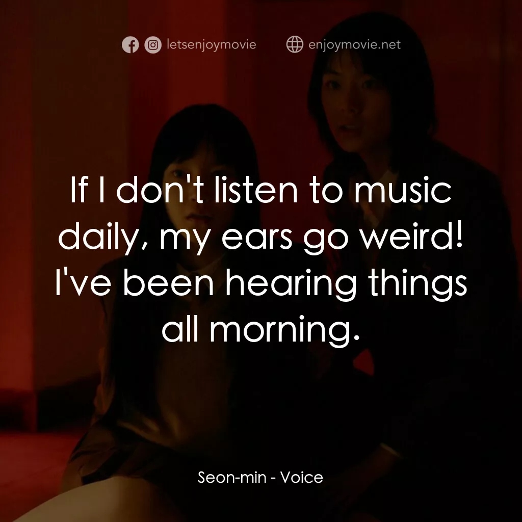 女高怪談4：陰聲電影對白：Seon-min:  If I don't listen to music daily, my ears go weird! I've been hearing 