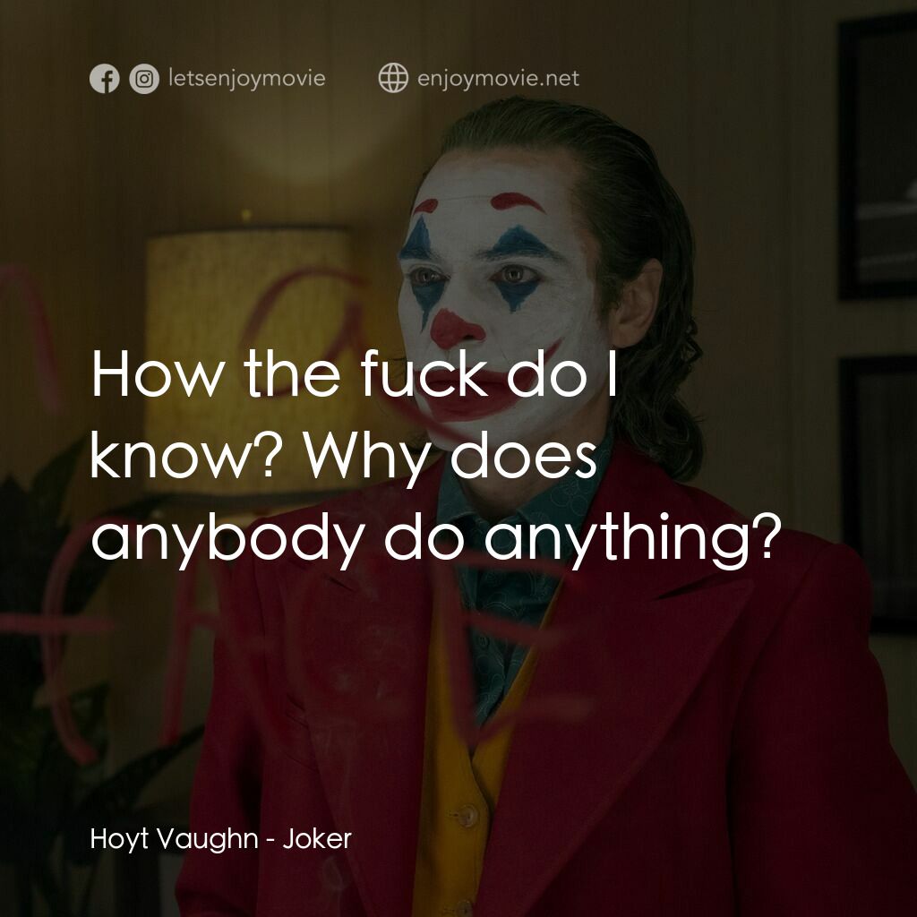 JOKER小丑電影對白：Hoyt Vaughn:  How the fuck do I know? Why does anybody do anything?
