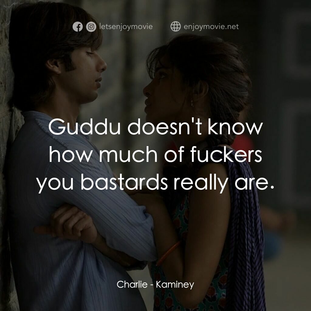 惡棍無賴電影對白：Charlie:  Guddu doesn't know how much of fuckers you bastards really are.