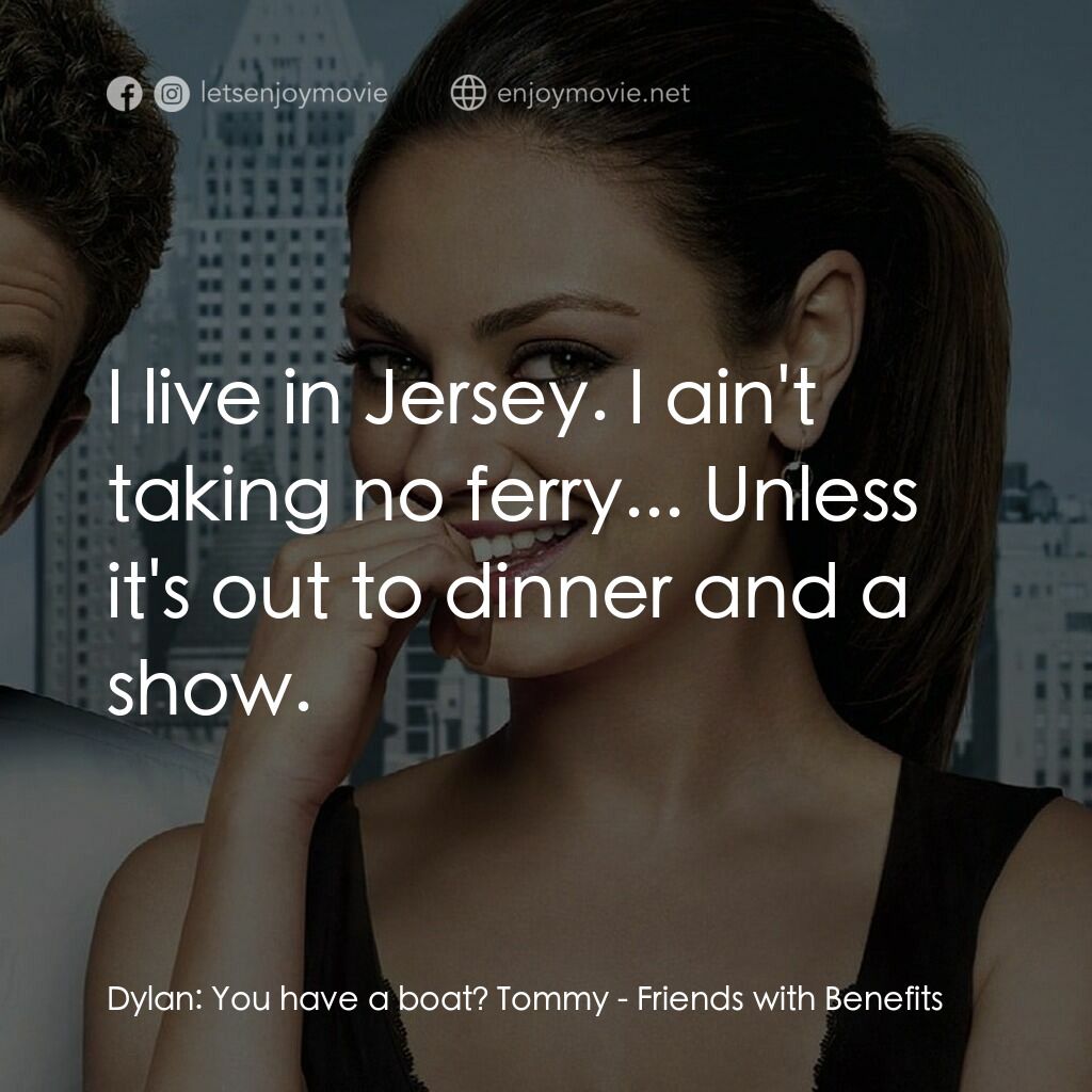 戀搞好朋友電影對白：Dylan:  You have a boat? Tommy:  I live in Jersey. I ain't taking no ferry... Unl