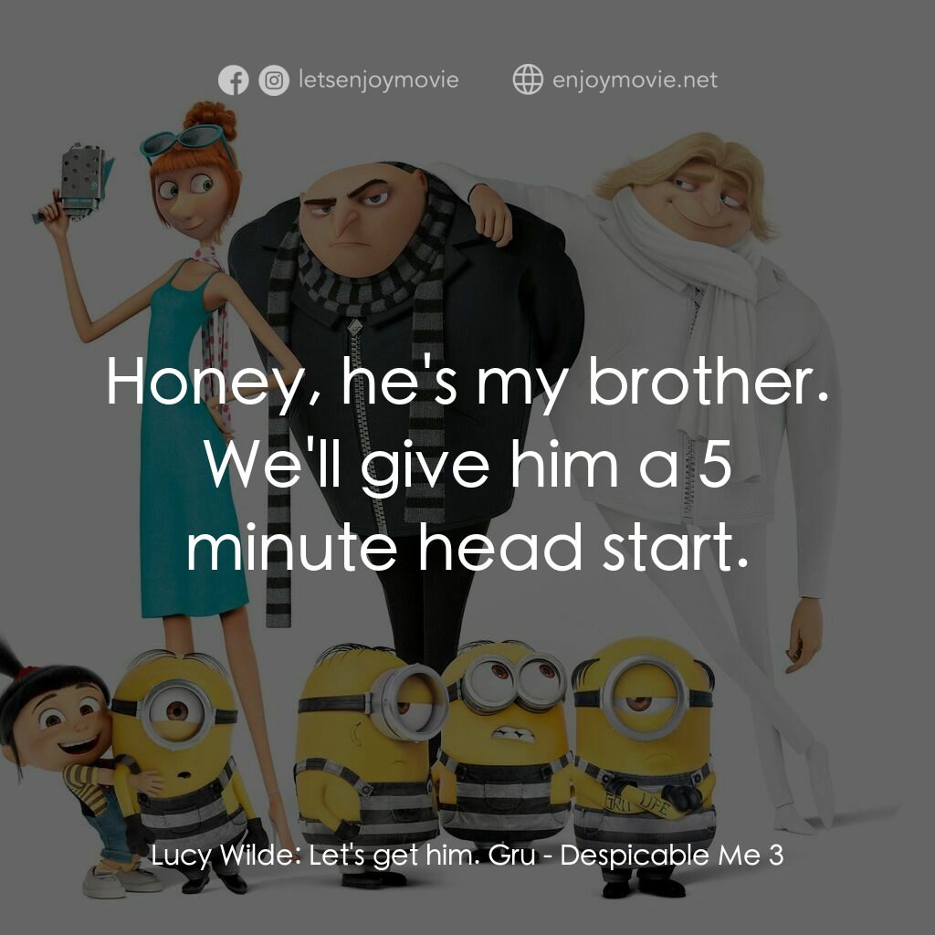 壞蛋獎門人3電影對白：Lucy Wilde:  Let's get him. Gru:  Honey, he's my brother. We'll give him a 5 minu