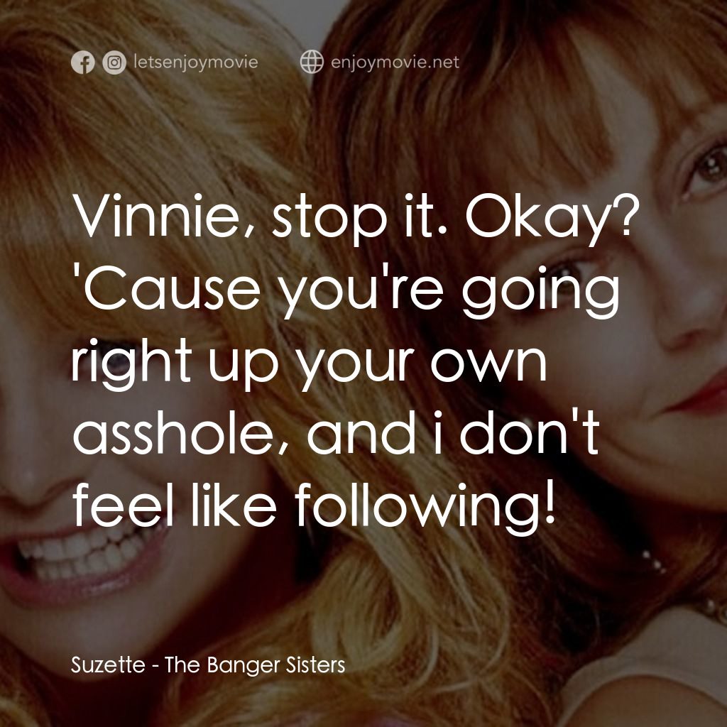熱力師奶經典對白：Suzette: Vinnie, stop it. Okay? 'Cause you're going right up your own asshole, and i don'