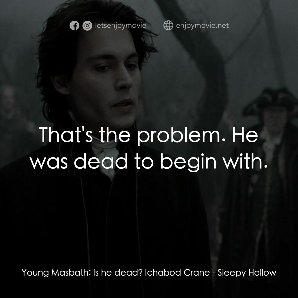 無頭谷電影對白：Young Masbath:  Is he dead? Ichabod Crane:  That's the problem. He was dead to be