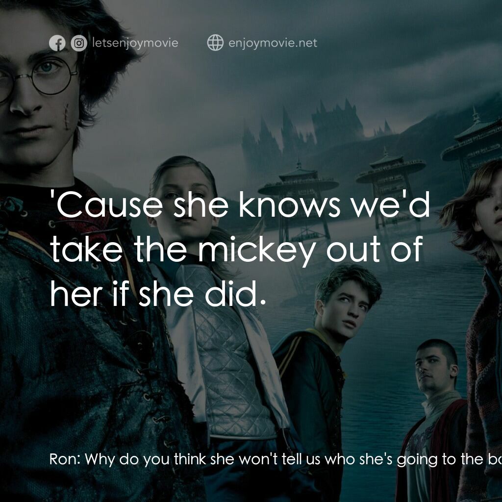 哈利波特：火盃的考驗電影對白：Ron:  Why do you think she won't tell us who she's going to the ball with? Harry: