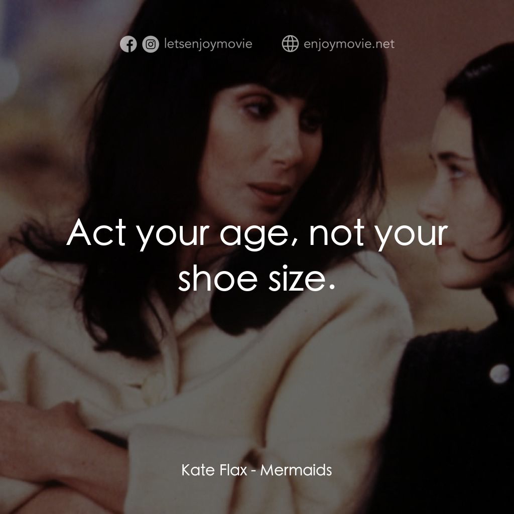 風情媽咪俏女兒電影對白：Kate Flax: Act your age, not your shoe size.