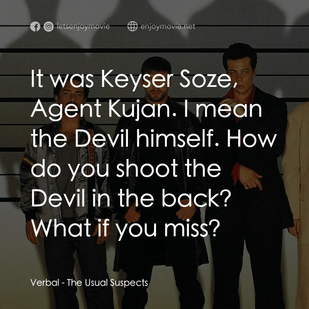 非常嫌疑犯電影對白：Verbal:  It was Keyser Soze, Agent Kujan. I mean the Devil himself. How do you sh