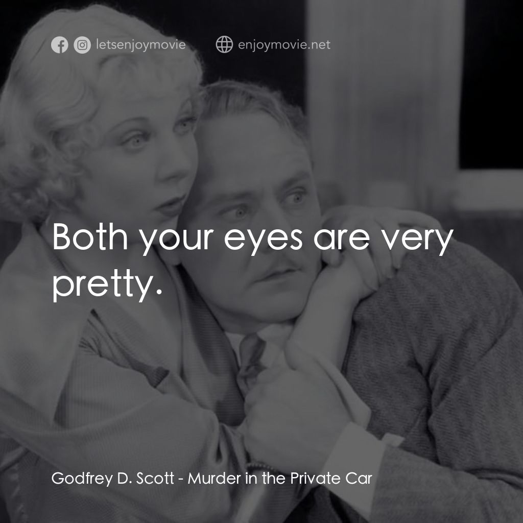 《Murder in the Private Car》經典台詞：Godfrey D. Scott: Both your eyes are very pretty.