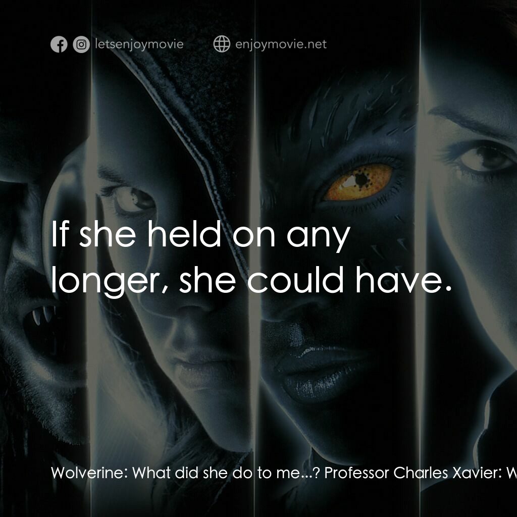 變種特攻電影對白：Wolverine:  What did she do to me...? Professor Charles Xavier:  Whenever Rogue t