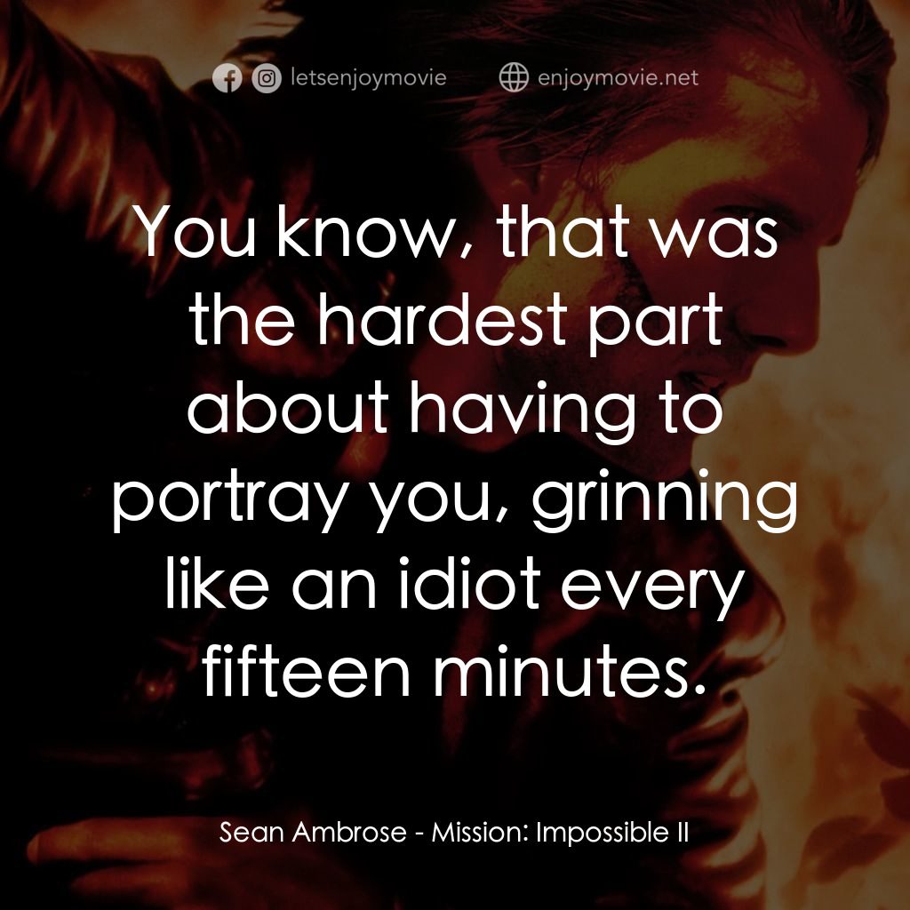 不可能的任務2電影對白：Sean Ambrose: You know, that was the hardest part about having to portray you, gr