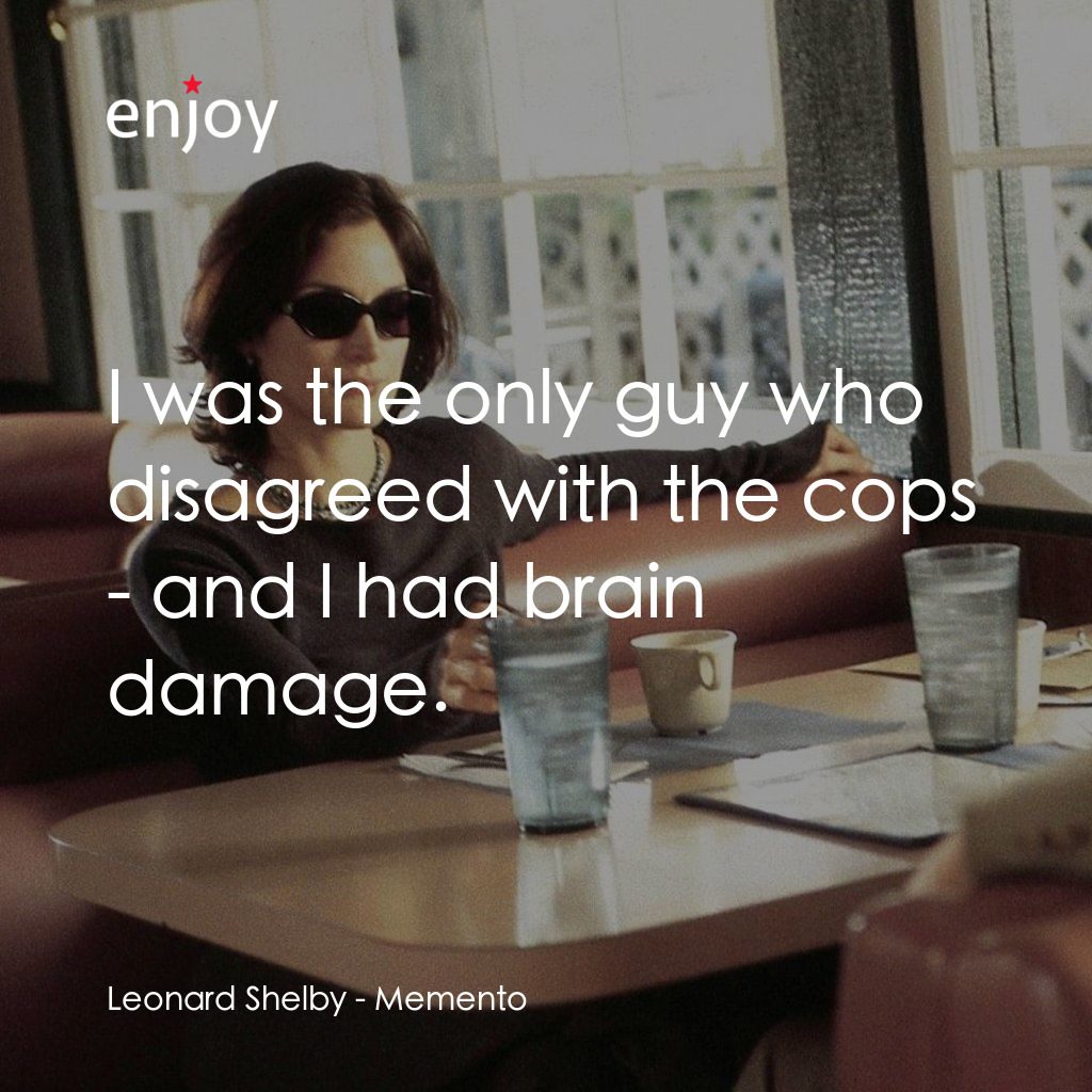 凶心人電影對白：Leonard Shelby: I was the only guy who disagreed with the cops - and I had brain 