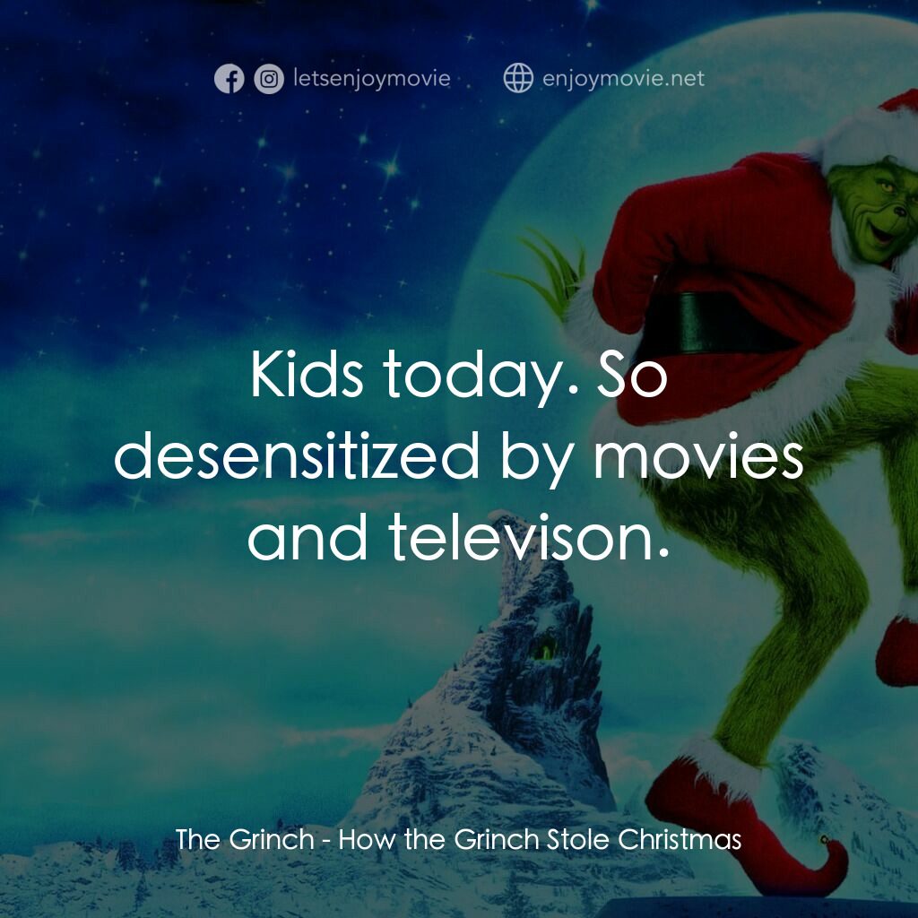 鬼靈精電影對白：The Grinch:  Kids today. So desensitized by movies and televison.