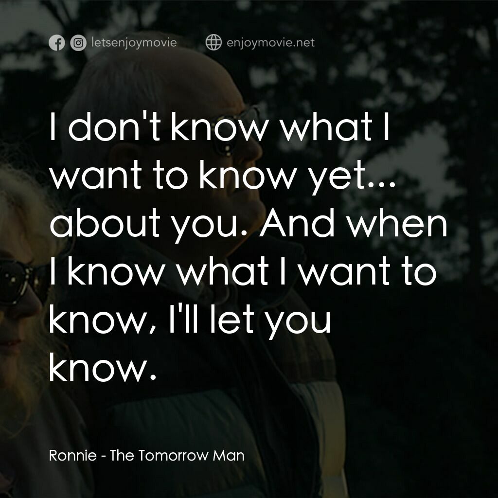活在明天的緣份電影對白：Ronnie:  I don't know what I want to know yet... about you. And when I know what 