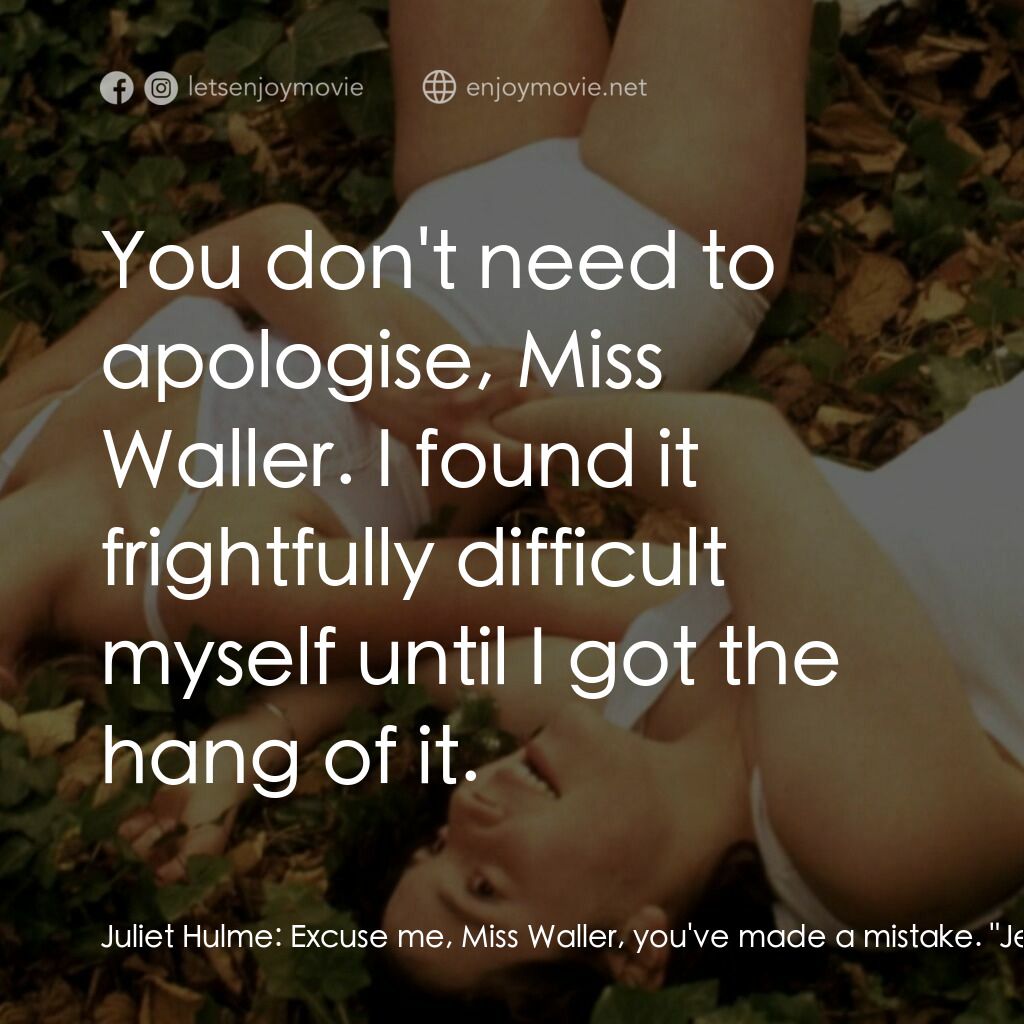 罪孽天使電影對白：Juliet Hulme:  Excuse me, Miss Waller, you've made a mistake. 