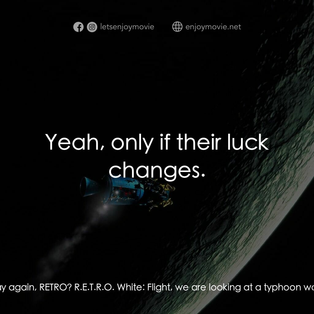 阿波羅13電影對白：R.E.T.R.O. White:  Flight, we are looking at a typhoon warning on the edge of the