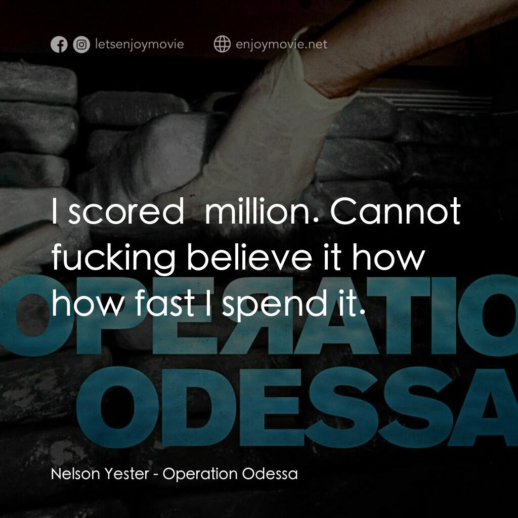 奧德薩行動電影對白：Nelson Yester:  I scored $10 million. Cannot fucking believe it how how fast I sp