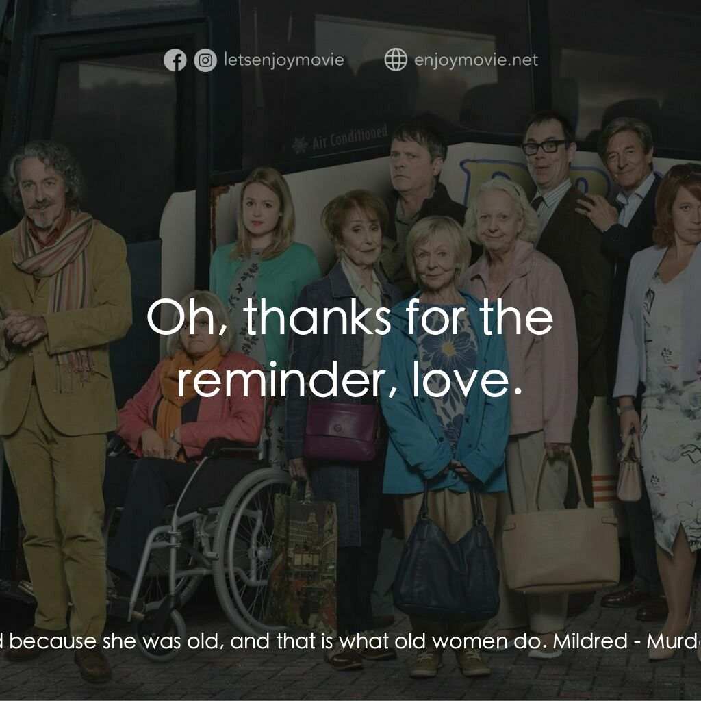 Murder on the Blackpool Express電影對白：Gemma:  Terry, Marge died because she was old, and that is what old women do. Mil