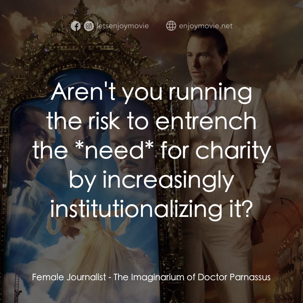 帕納大師的魔幻冒險電影對白：Female Journalist: Aren't you running the risk to entrench the *need* for charity