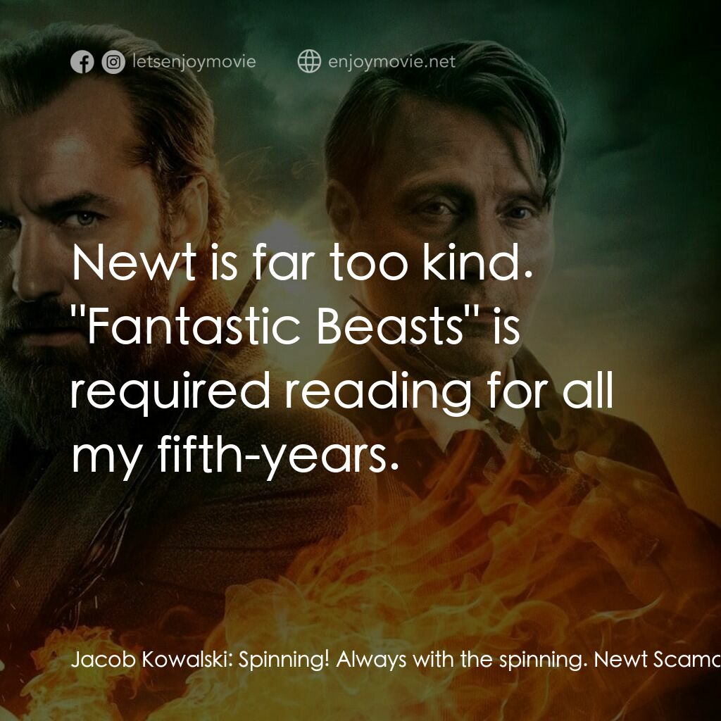 怪獸與鄧不利多的秘密電影對白：Jacob Kowalski:  Spinning! Always with the spinning. Newt Scamander:  Jacob. Welc