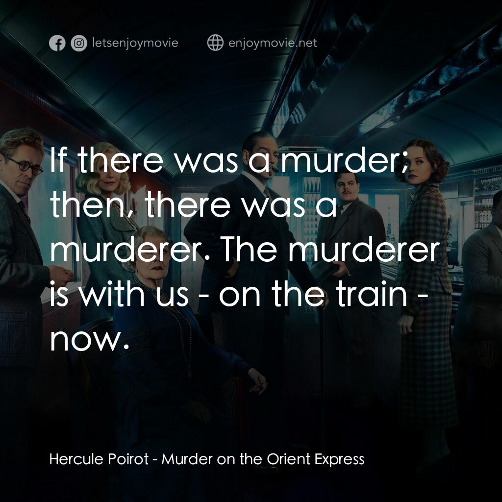 東方快車謀殺案電影對白：Hercule Poirot:  If there was a murder; then, there was a murderer. The murderer 