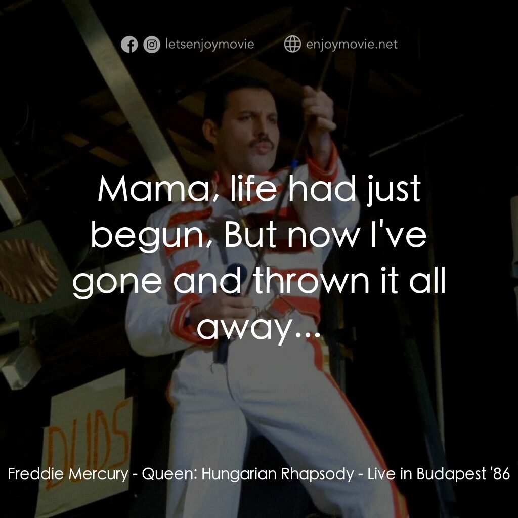 Queen: Hungarian Rhapsody - Live in Budapest '86電影對白：Freddie Mercury:  Mama, life had just begun, But now I've gone and thrown it all 