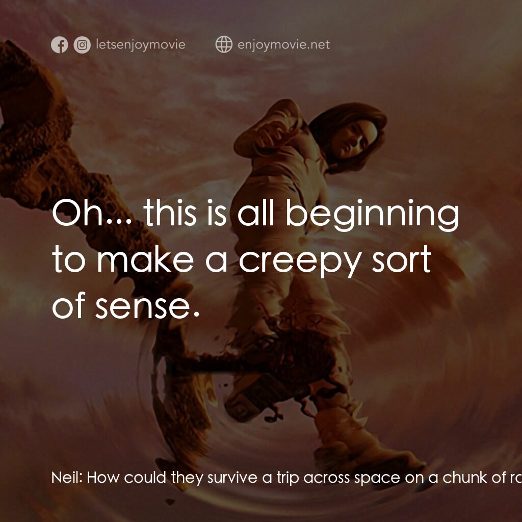 太空戰士電影對白：Neil:  How could they survive a trip across space on a chunk of rock? Aki:  They 