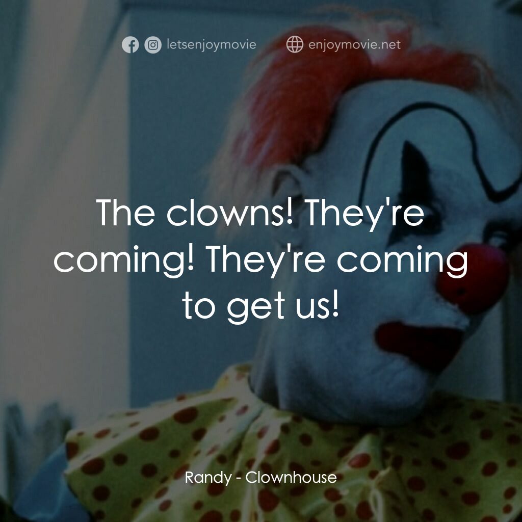 Clownhouse電影對白：Randy:  The clowns! They're coming! They're coming to get us!
