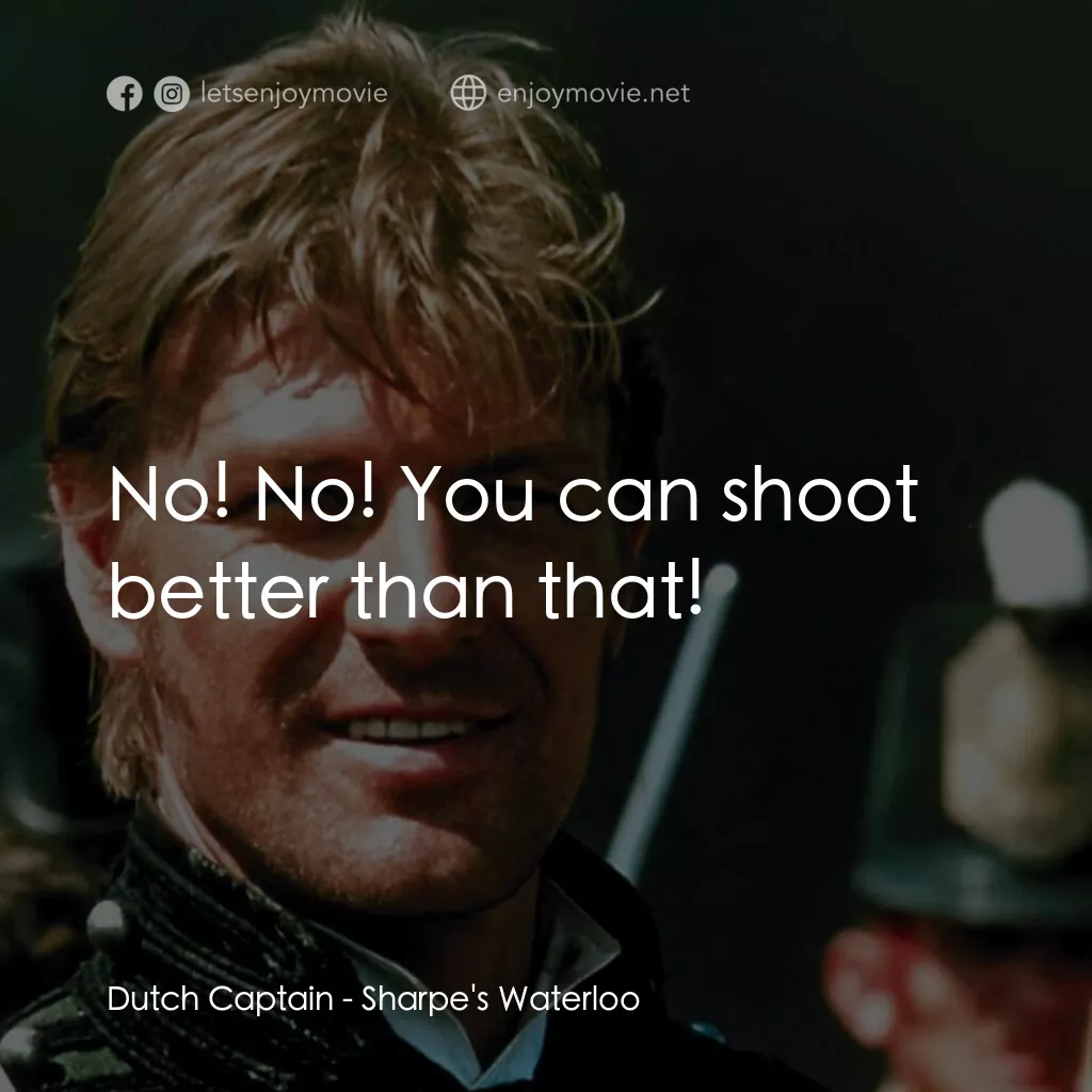 Sharpe's Waterloo電影對白：Dutch Captain:  No! No! You can shoot better than that!