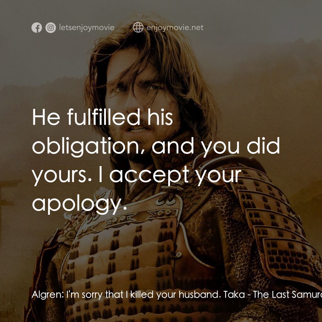 《最後武士》經典台詞：Algren:  I'm sorry that I killed your husband. ...