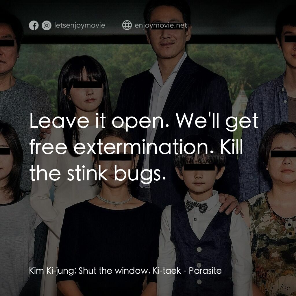 上流寄生族電影對白：Kim Ki-jung:  Shut the window. Ki-taek:  Leave it open. We'll get free exterminat