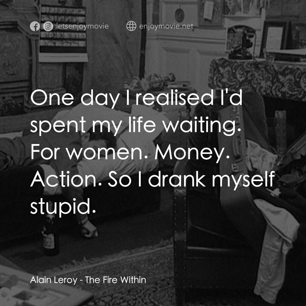 鬼火電影對白：Alain Leroy:  One day I realised I'd spent my life waiting. For women. Money. Act