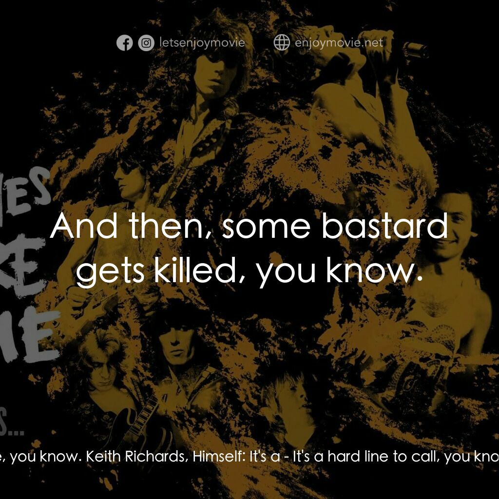 火力颶風電影對白：Mick Jagger, Himself:  We were scared. I mean it was scary. And these people were